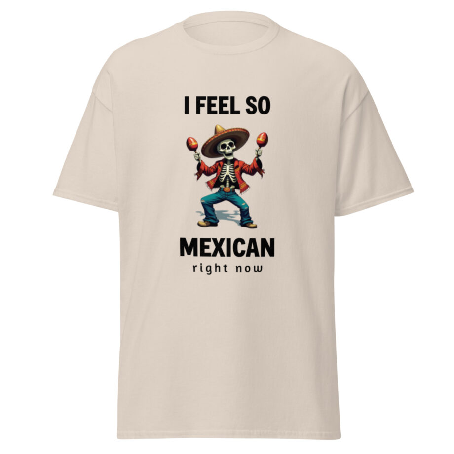 I feel so Mexican right now - Cinco de Mayo T-shirt