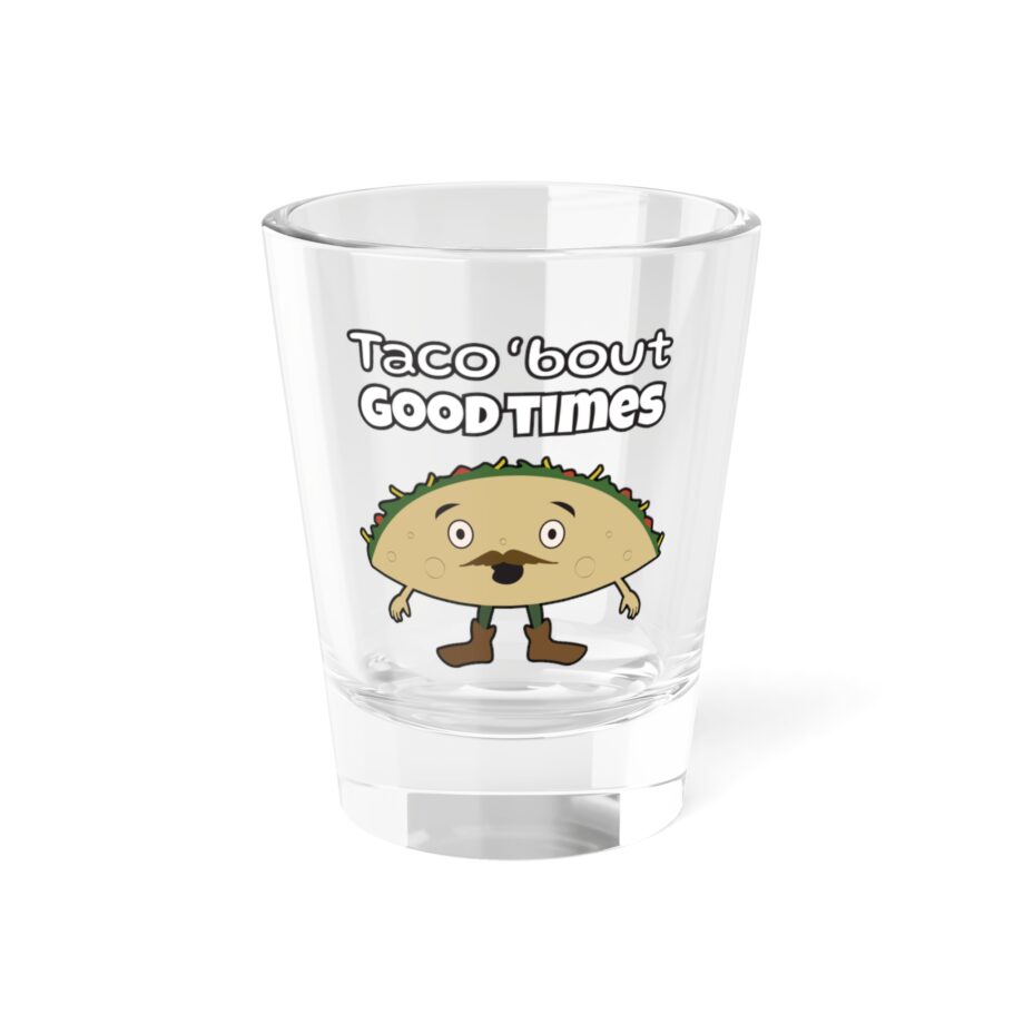 Taco 'Bout Good Times - Cinco de Mayo Shot Glass
