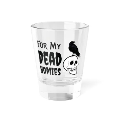 For My Dead Homies Shot Glass