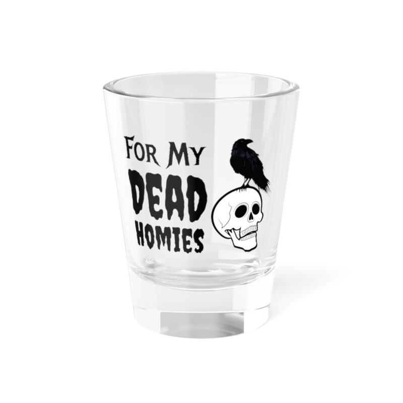 For My Dead Homies Shot Glass