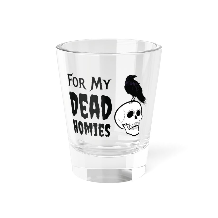 For My Dead Homies Shot Glass