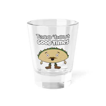 Taco 'Bout Good Times - Cinco de Mayo Shot Glass